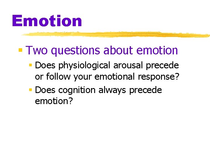 Emotion § Two questions about emotion § Does physiological arousal precede or follow your