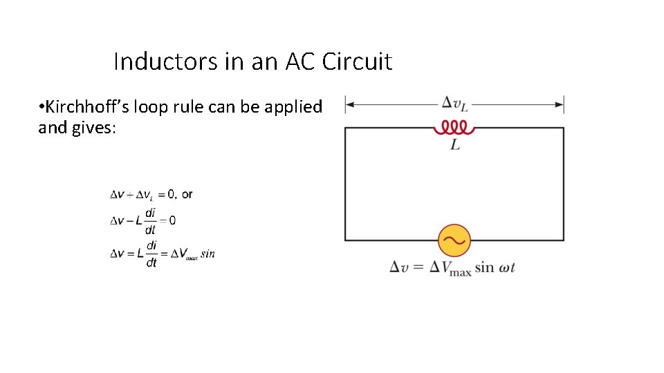 Inductors in an AC Circuit • Kirchhoff’s loop rule can be applied and gives: