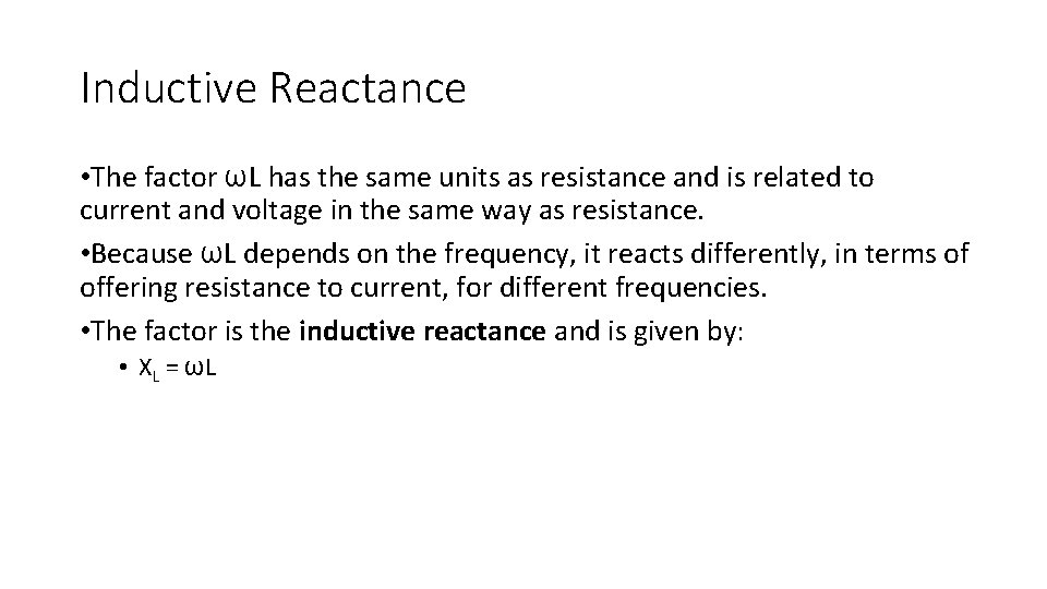 Inductive Reactance • The factor ωL has the same units as resistance and is