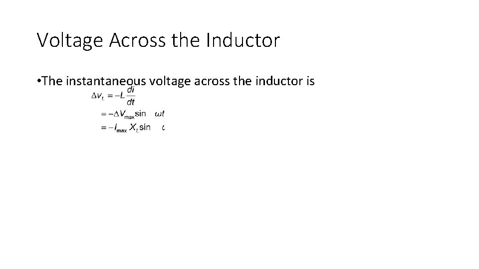 Voltage Across the Inductor • The instantaneous voltage across the inductor is 
