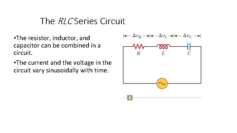 The RLC Series Circuit • The resistor, inductor, and capacitor can be combined in