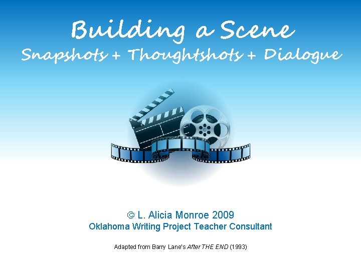 Building a Scene Snapshots + Thoughtshots + Dialogue L. Alicia Monroe 2009 Oklahoma Writing
