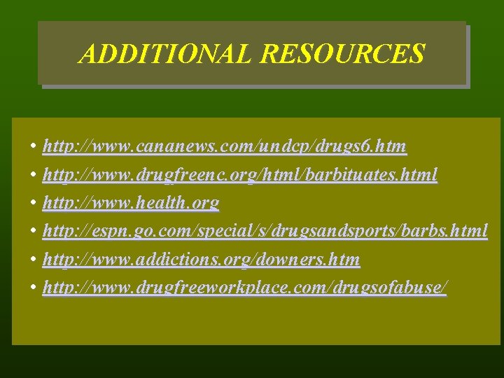 ADDITIONAL RESOURCES • http: //www. cananews. com/undcp/drugs 6. htm • http: //www. drugfreenc. org/html/barbituates.