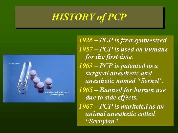 HISTORY of PCP 1926 – PCP is first synthesized. 1957 – PCP is used