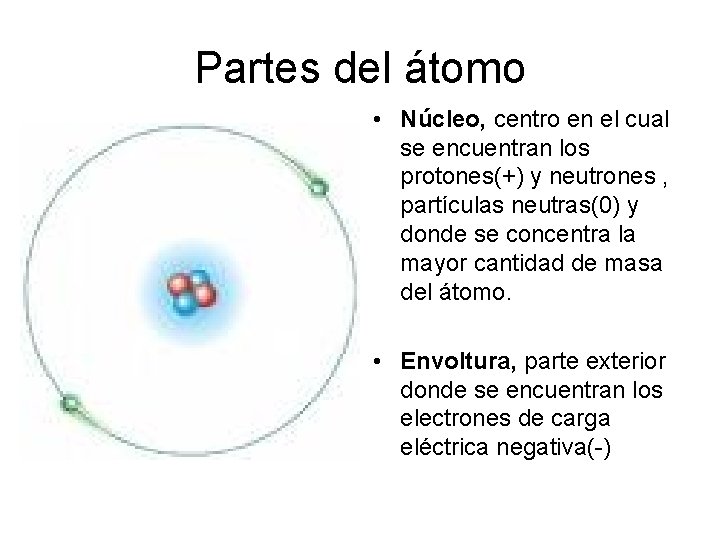 Partes del átomo • Núcleo, centro en el cual se encuentran los protones(+) y