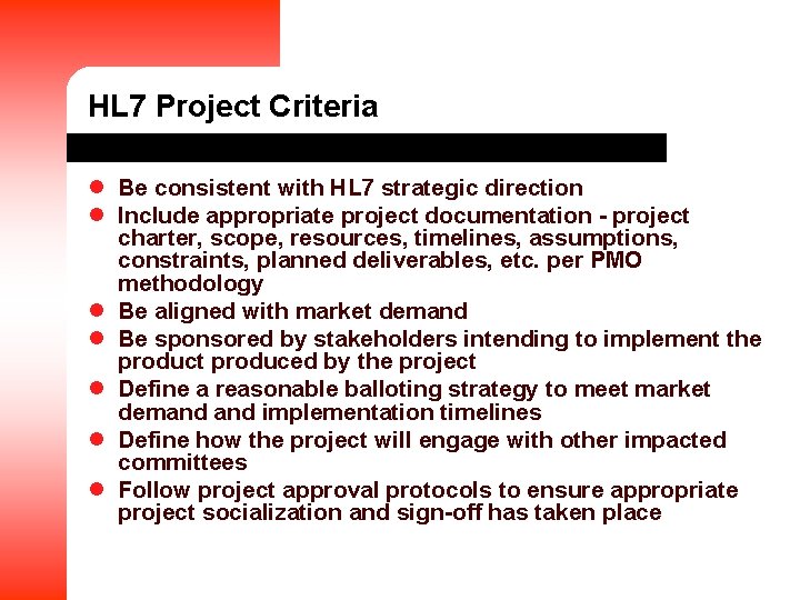 HL 7 Project Criteria l Be consistent with HL 7 strategic direction l Include