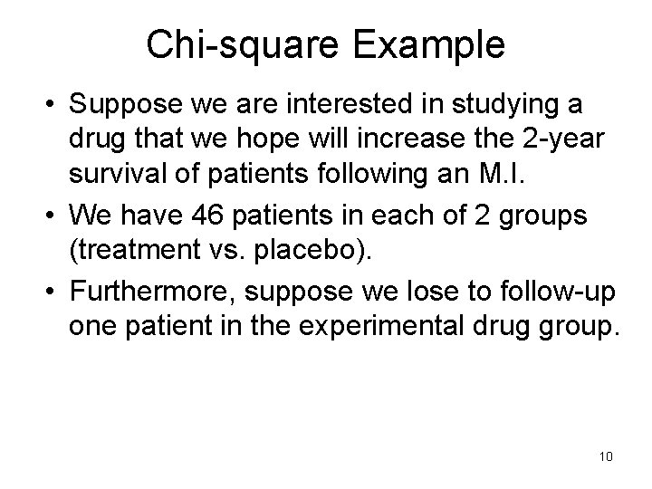Chi-square Example • Suppose we are interested in studying a drug that we hope