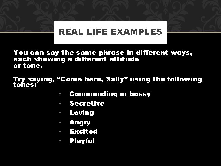 REAL LIFE EXAMPLES You can say the same phrase in different ways, each showing