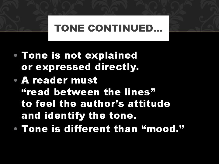 TONE CONTINUED… • Tone is not explained or expressed directly. • A reader must