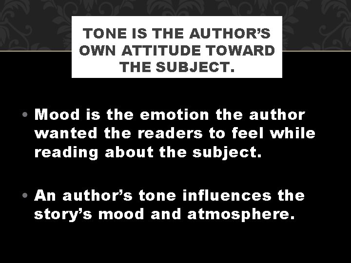 TONE IS THE AUTHOR’S OWN ATTITUDE TOWARD THE SUBJECT. • Mood is the emotion