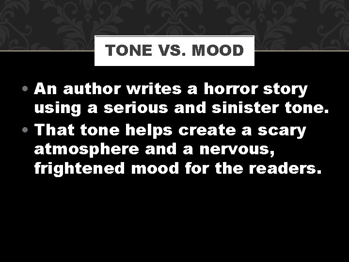 TONE VS. MOOD • An author writes a horror story using a serious and