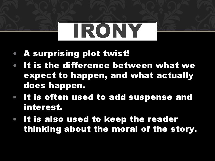 IRONY • A surprising plot twist! • It is the difference between what we