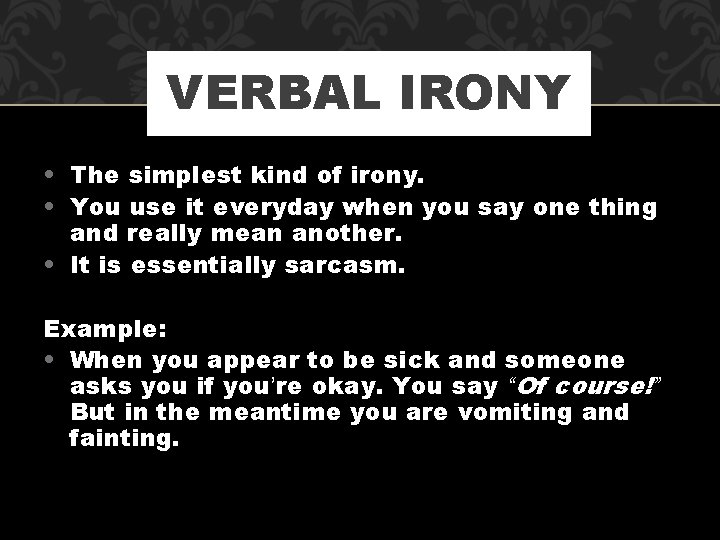 VERBAL IRONY • The simplest kind of irony. • You use it everyday when