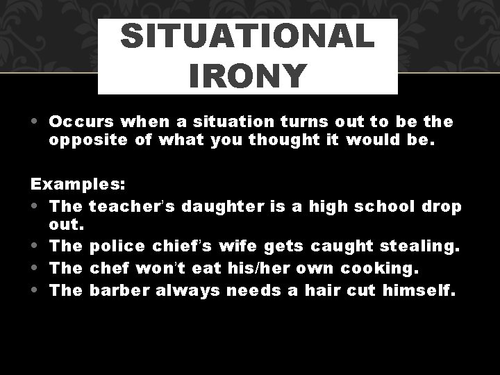 SITUATIONAL IRONY • Occurs when a situation turns out to be the opposite of