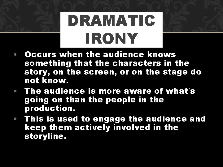 DRAMATIC IRONY • Occurs when the audience knows something that the characters in the