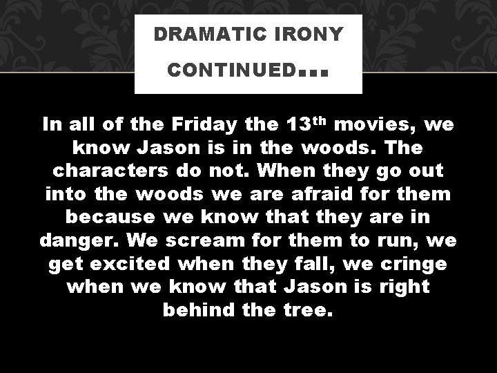 DRAMATIC IRONY CONTINUED … In all of the Friday the 13 th movies, we