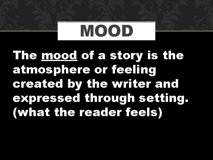 MOOD The mood of a story is the atmosphere or feeling created by the