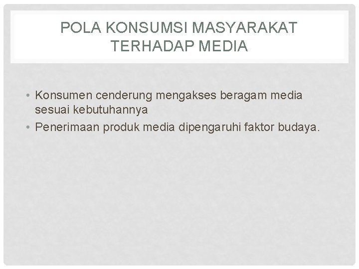 POLA KONSUMSI MASYARAKAT TERHADAP MEDIA • Konsumen cenderung mengakses beragam media sesuai kebutuhannya •