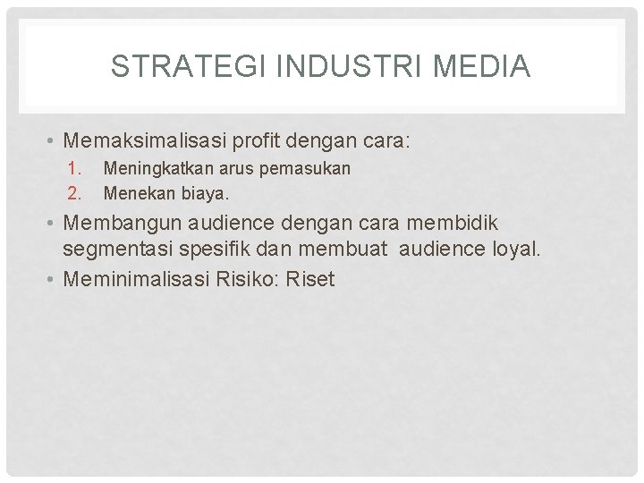 STRATEGI INDUSTRI MEDIA • Memaksimalisasi profit dengan cara: 1. 2. Meningkatkan arus pemasukan Menekan