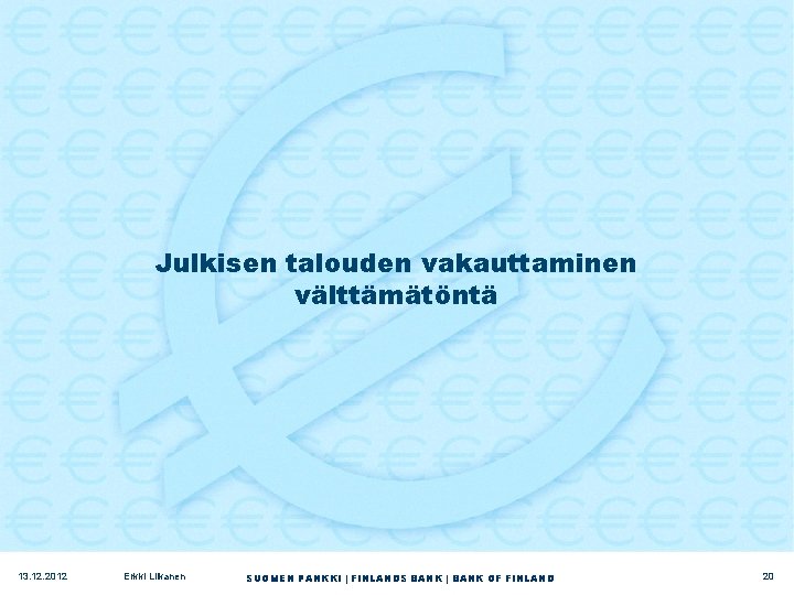 Julkisen talouden vakauttaminen välttämätöntä 13. 12. 2012 Erkki Liikanen SUOMEN PANKKI | FINLANDS BANK