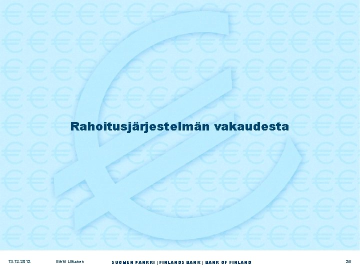 Rahoitusjärjestelmän vakaudesta 13. 12. 2012 Erkki Liikanen SUOMEN PANKKI | FINLANDS BANK | BANK