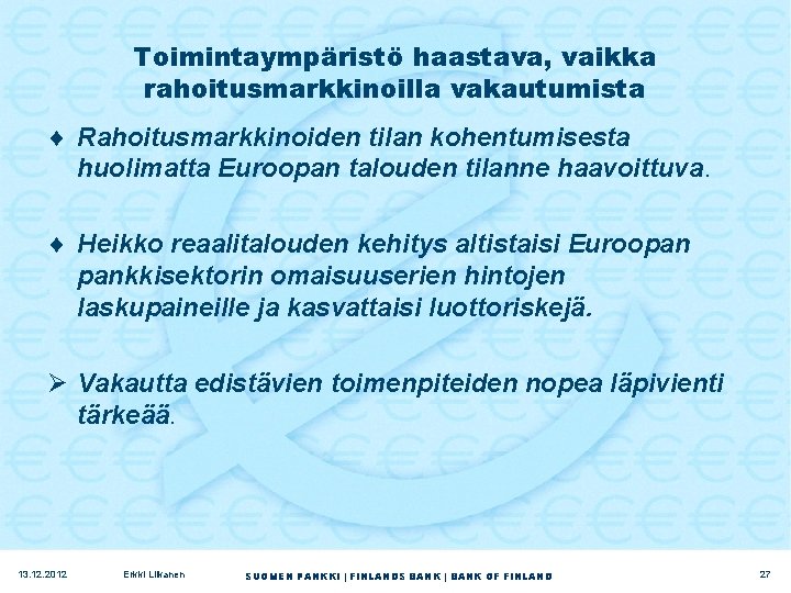 Toimintaympäristö haastava, vaikka rahoitusmarkkinoilla vakautumista ¨ Rahoitusmarkkinoiden tilan kohentumisesta huolimatta Euroopan talouden tilanne haavoittuva.