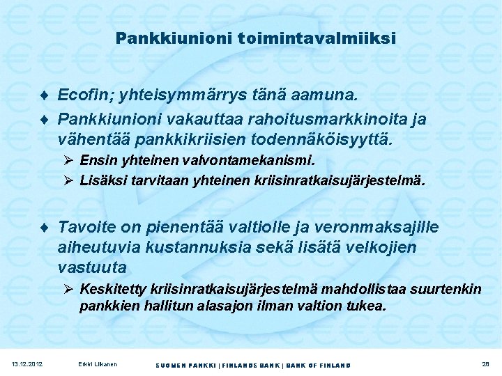 Pankkiunioni toimintavalmiiksi ¨ Ecofin; yhteisymmärrys tänä aamuna. ¨ Pankkiunioni vakauttaa rahoitusmarkkinoita ja vähentää pankkikriisien