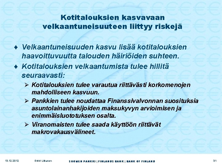 Kotitalouksien kasvavaan velkaantuneisuuteen liittyy riskejä ¨ Velkaantuneisuuden kasvu lisää kotitalouksien haavoittuvuutta talouden häiriöiden suhteen.