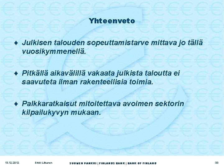 Yhteenveto ¨ Julkisen talouden sopeuttamistarve mittava jo tällä vuosikymmenellä. ¨ Pitkällä aikavälillä vakaata julkista