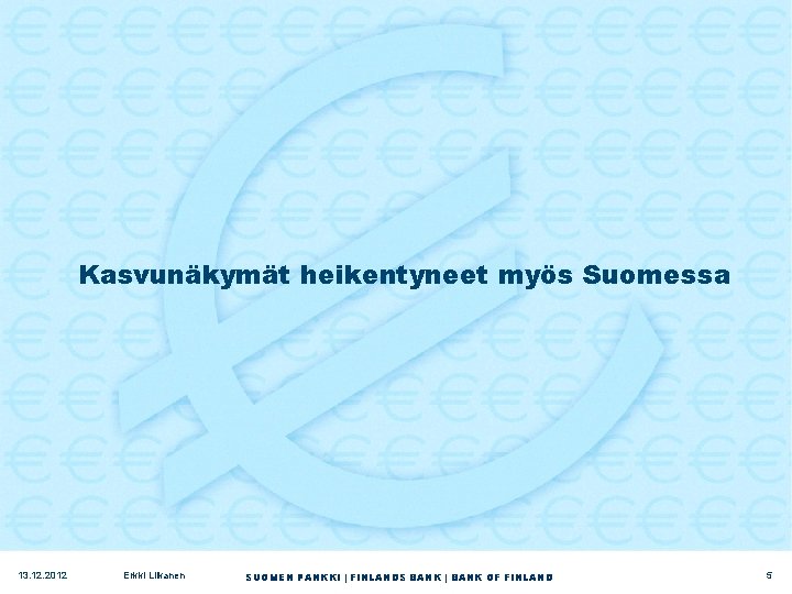 Kasvunäkymät heikentyneet myös Suomessa 13. 12. 2012 Erkki Liikanen SUOMEN PANKKI | FINLANDS BANK