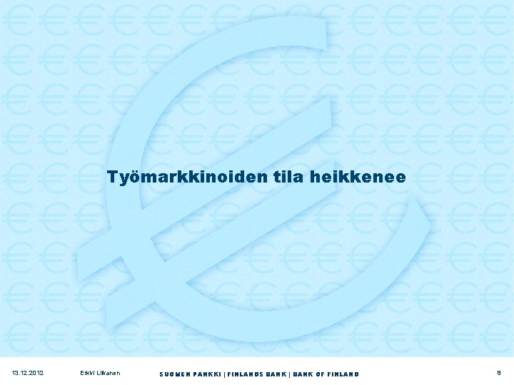 Työmarkkinoiden tila heikkenee 13. 12. 2012 Erkki Liikanen SUOMEN PANKKI | FINLANDS BANK |