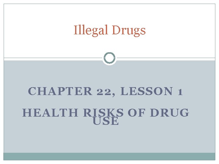 Illegal Drugs CHAPTER 22, LESSON 1 HEALTH RISKS OF DRUG USE 