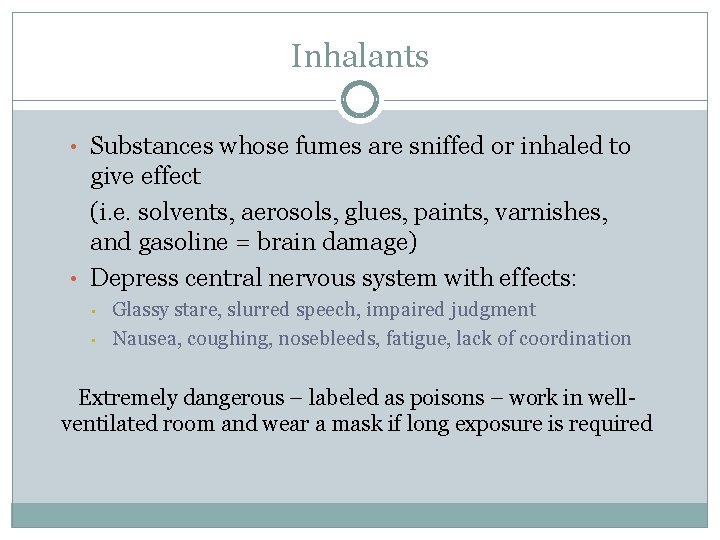 Inhalants • Substances whose fumes are sniffed or inhaled to give effect (i. e.