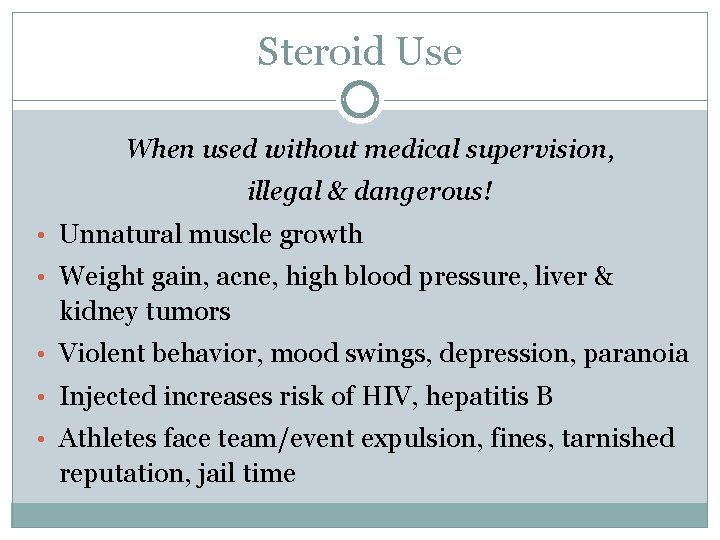 Steroid Use When used without medical supervision, illegal & dangerous! • Unnatural muscle growth