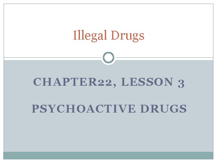 Illegal Drugs CHAPTER 22, LESSON 3 PSYCHOACTIVE DRUGS 