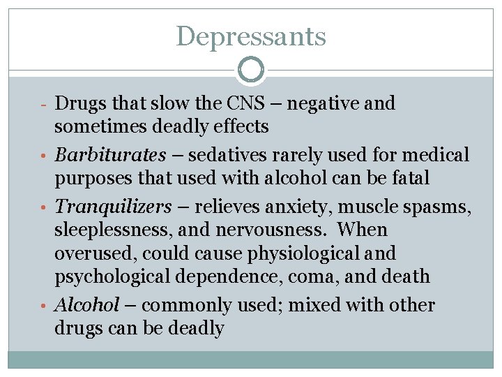 Depressants - Drugs that slow the CNS – negative and sometimes deadly effects •