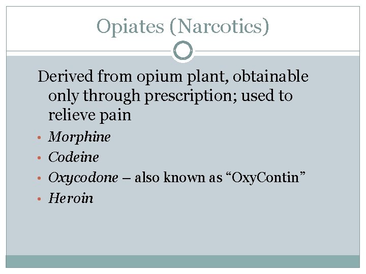 Opiates (Narcotics) Derived from opium plant, obtainable only through prescription; used to relieve pain