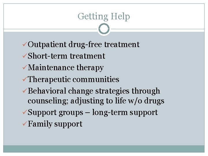Getting Help ü Outpatient drug-free treatment ü Short-term treatment ü Maintenance therapy ü Therapeutic