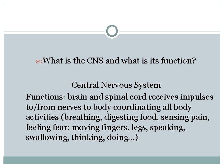  What is the CNS and what is its function? Central Nervous System Functions:
