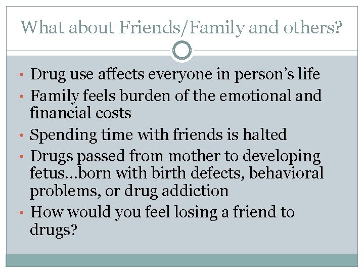 What about Friends/Family and others? • Drug use affects everyone in person’s life •