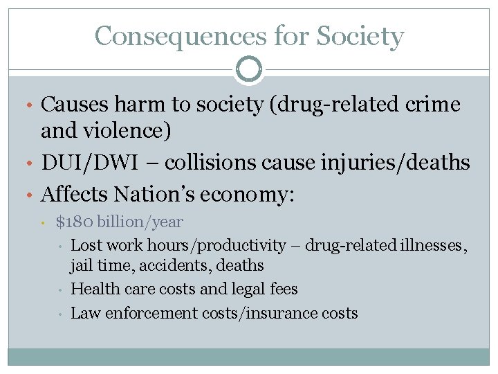 Consequences for Society • Causes harm to society (drug-related crime and violence) • DUI/DWI