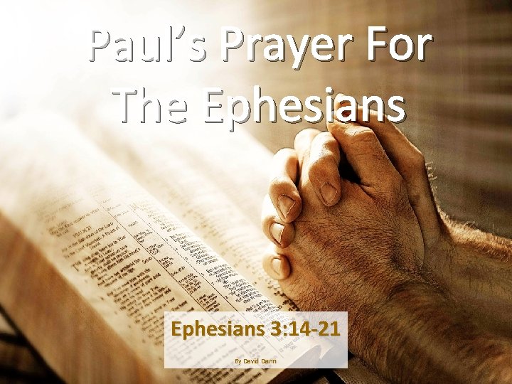 Paul’s Prayer For The Ephesians 3: 14 -21 By David Dann 