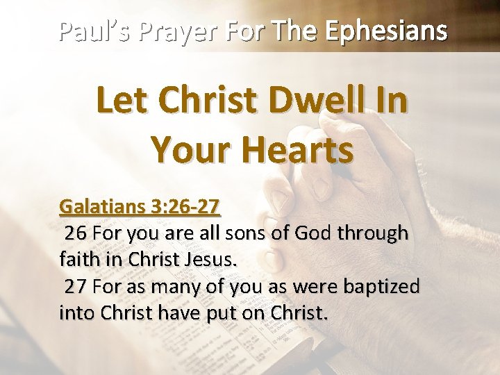 Paul’s Prayer For The Ephesians Let Christ Dwell In Your Hearts Galatians 3: 26