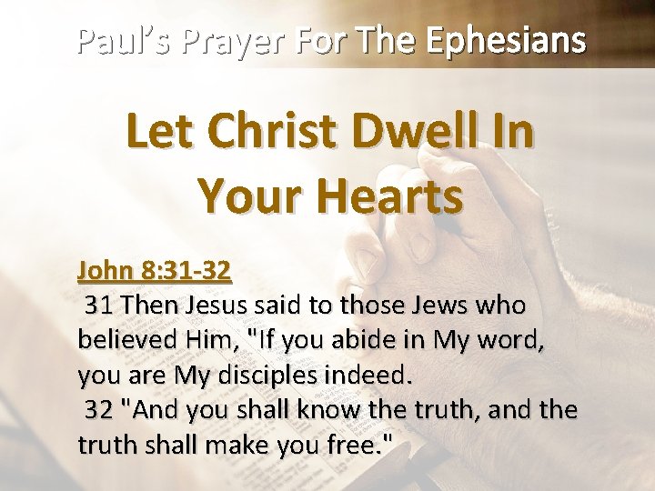 Paul’s Prayer For The Ephesians Let Christ Dwell In Your Hearts John 8: 31