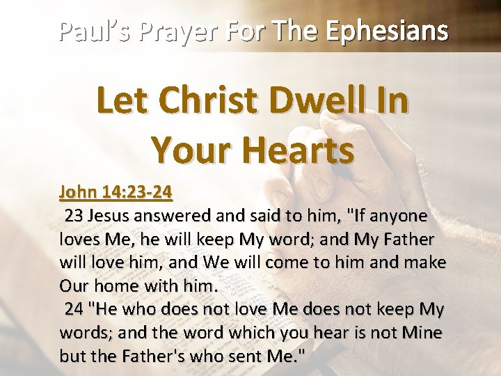 Paul’s Prayer For The Ephesians Let Christ Dwell In Your Hearts John 14: 23