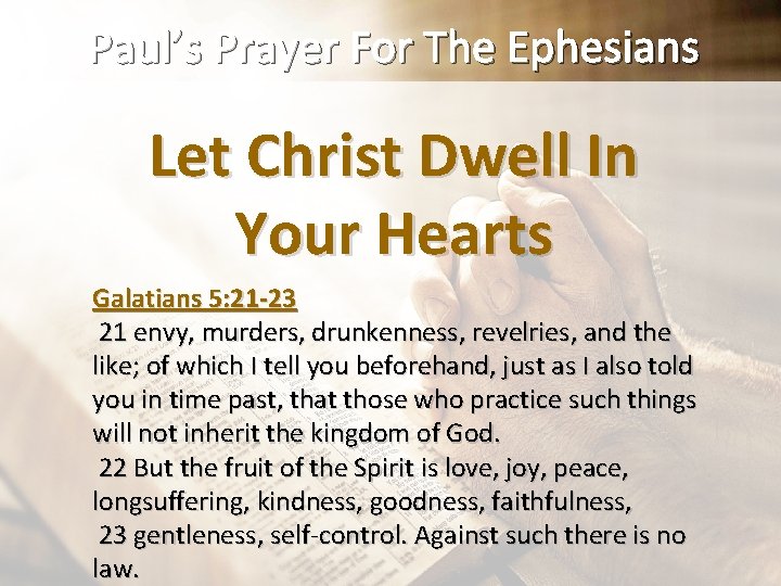 Paul’s Prayer For The Ephesians Let Christ Dwell In Your Hearts Galatians 5: 21