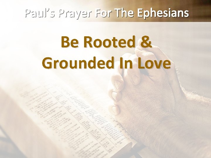 Paul’s Prayer For The Ephesians Be Rooted & Grounded In Love 
