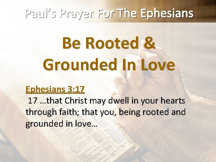 Paul’s Prayer For The Ephesians Be Rooted & Grounded In Love Ephesians 3: 17