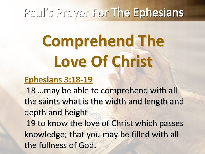 Paul’s Prayer For The Ephesians Comprehend The Love Of Christ Ephesians 3: 18 -19