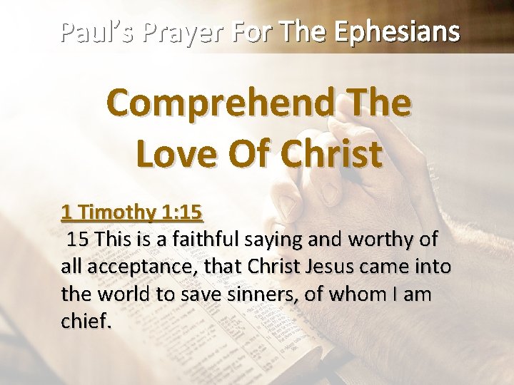 Paul’s Prayer For The Ephesians Comprehend The Love Of Christ 1 Timothy 1: 15